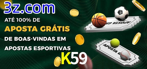 K59 Ate 100% de Aposta Gratis
